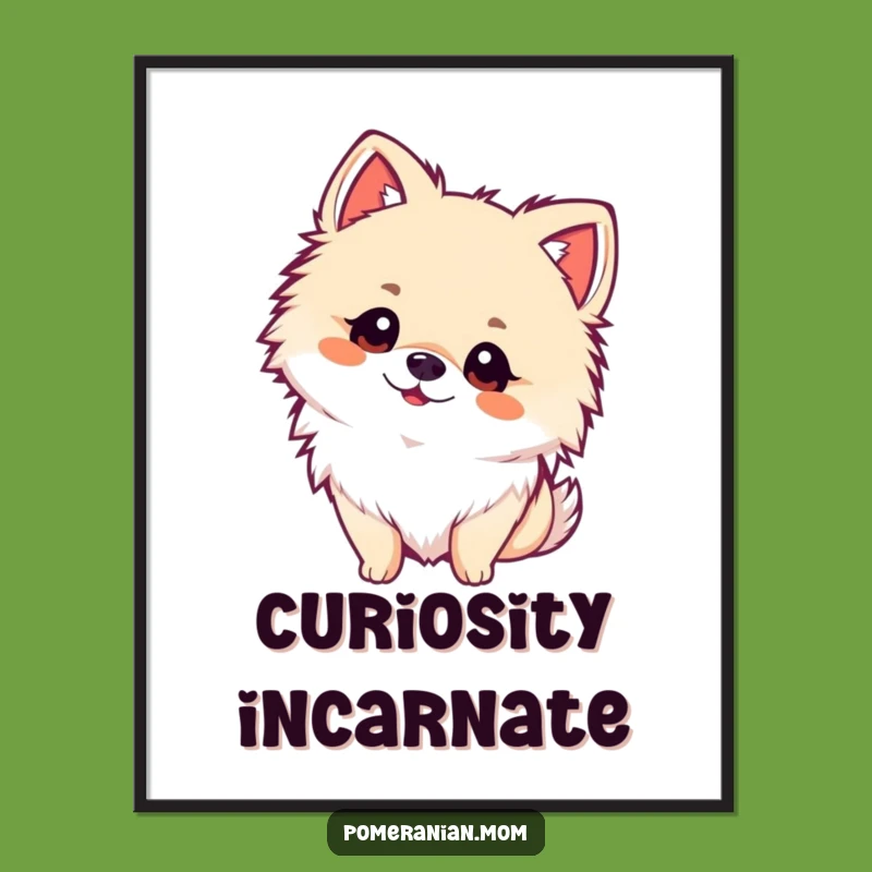 Funny Kawaii Pomeranian Curiosity Poster - Whimsical Wall Art & Dog Gift