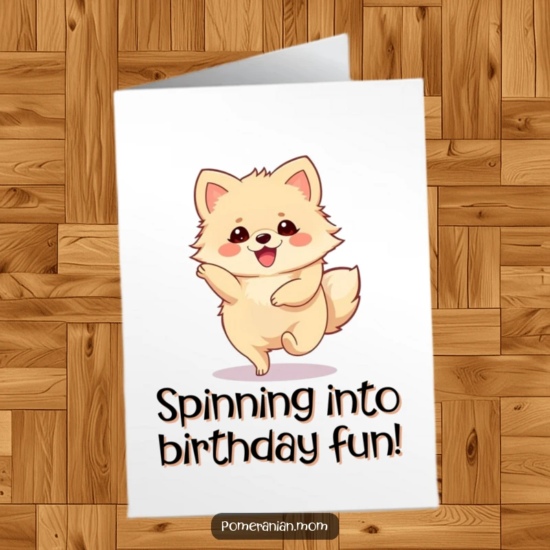 Funny Free Printable Pomeranian Birthday Card: A cute Pomeranian doing a joyous, spinning twirl for a birthday.